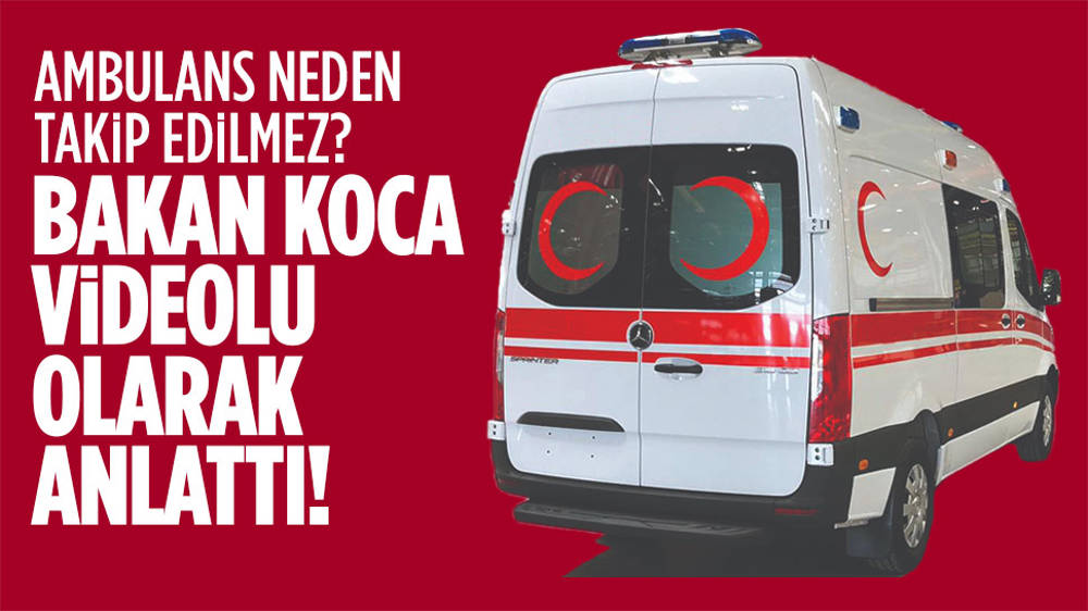 Ambulans neden takip edilmez? Sağlık Bakanı'ndan videolu yanıt!