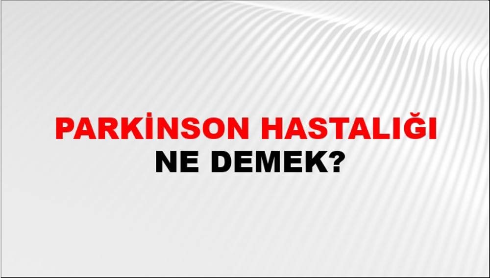 Parkinson hastalığı nedir? 