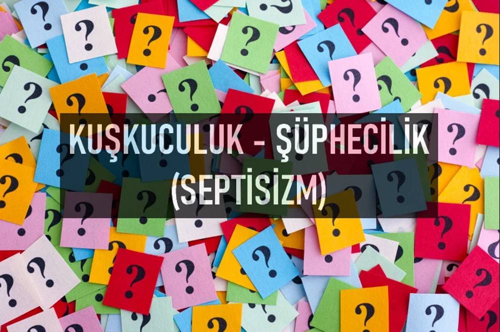 Septisizm (Kuşkuculuk) Nedir, Felsede septisizm (kuşkuculuk) akımının özellikleri?