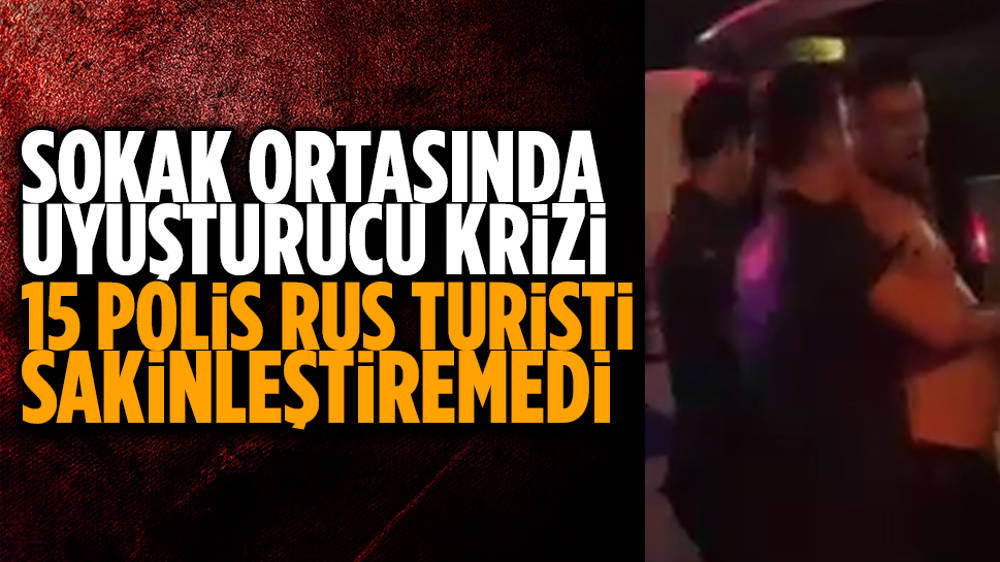 Uyuşturucu krizine giren turist, polislere ecel teri döktürdü