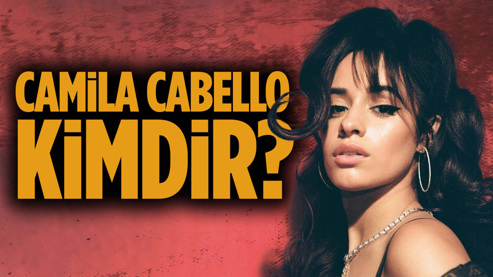 Camila Cabello kimdir?