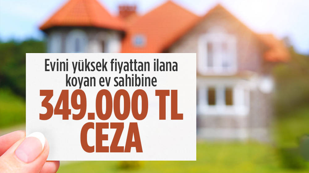 Fahiş fiyatla ilan veren ev sahibine 349.000 TL ceza!