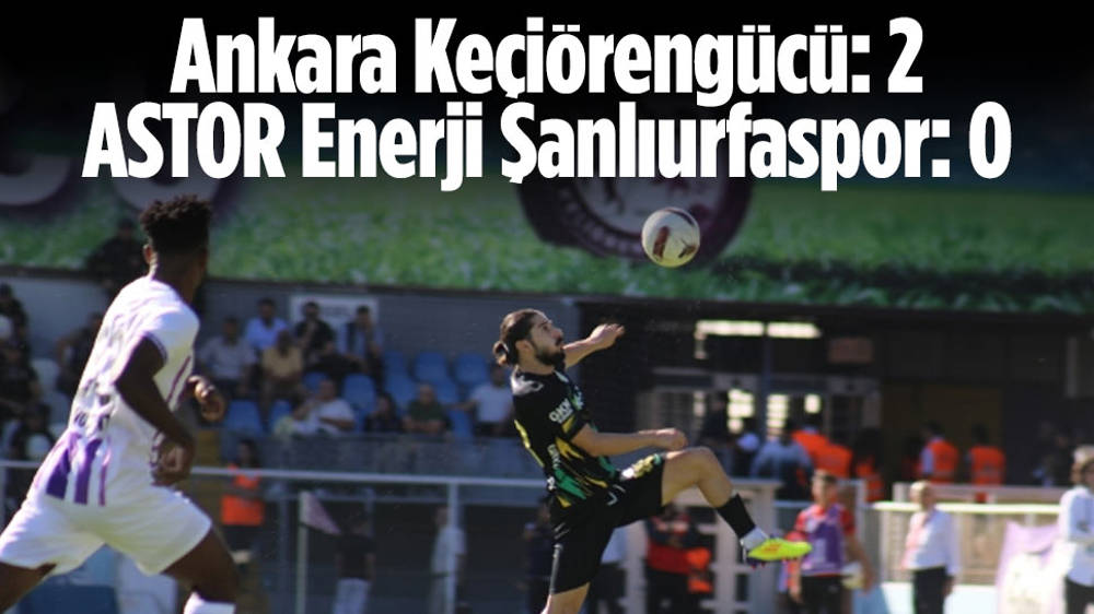 Ankara Keçiörengücü: 2 - ASTOR Enerji Şanlıurfaspor: 0