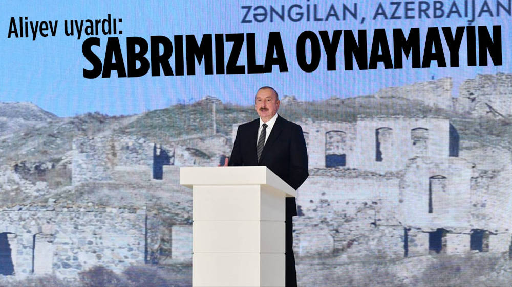 İlham Aliyev: Sabrımızla oynamayın!