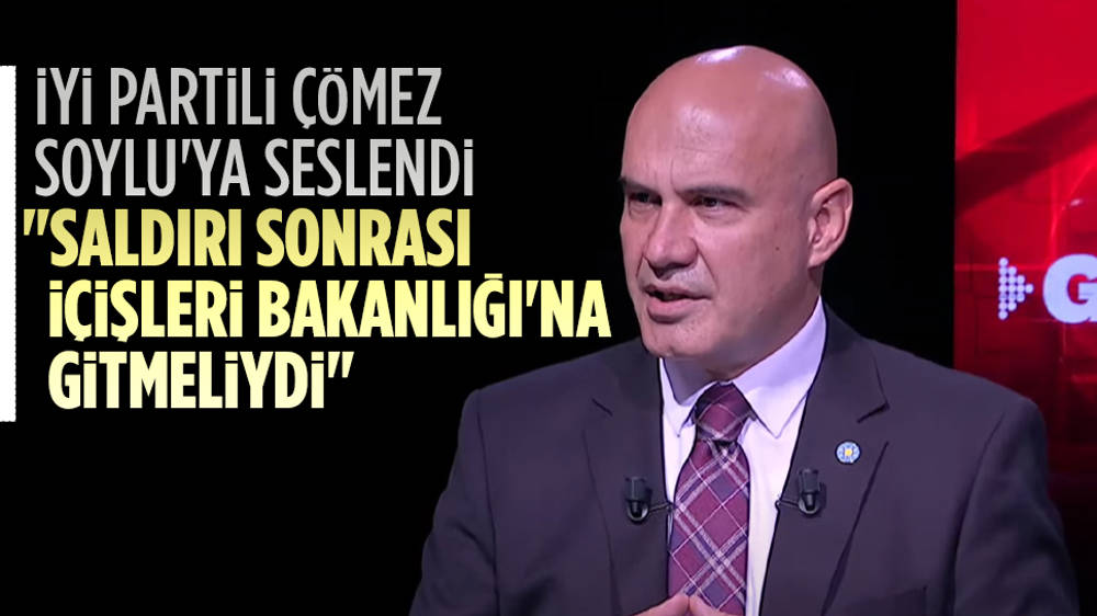 İyi Partili Çömez'den Soylu'ya ''İçişleri Bakanlığı'na gitmeliydi'' çıkışı