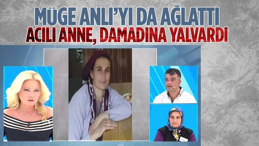 Kayıp kızı için şüpheli damadına yalvaran anne Müge Anlı’yı ağlattı