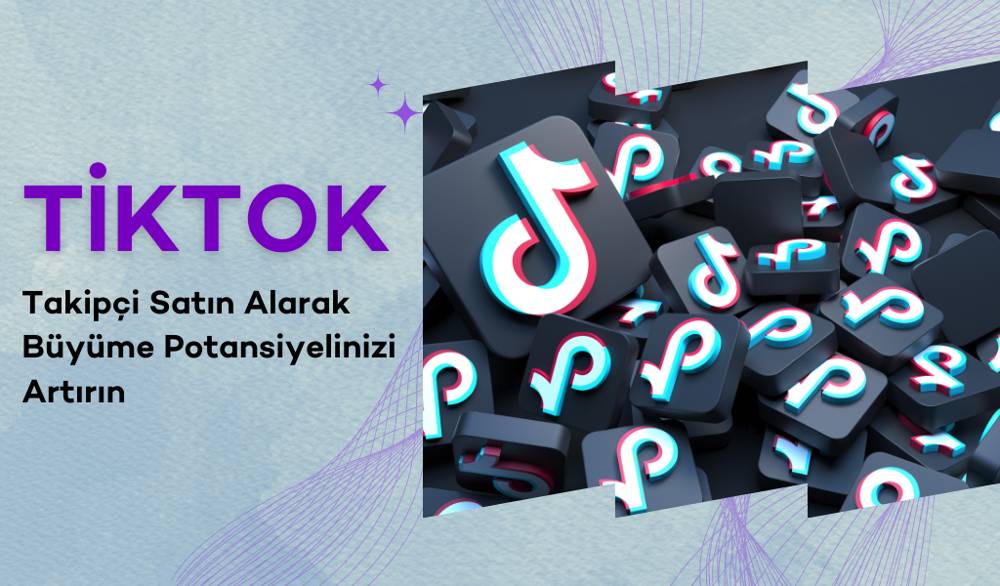 TikTok Takipçi Satın Alarak Büyüme Potansiyelinizi Artırın