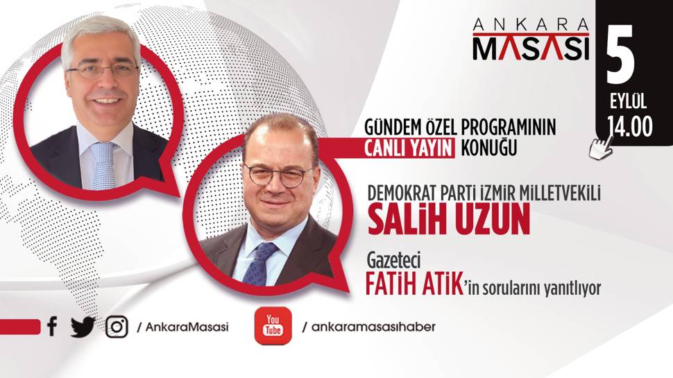 Demokrat Parti İzmir Milletvekili Salih Uzun Ankara Masası’na konuk oluyor