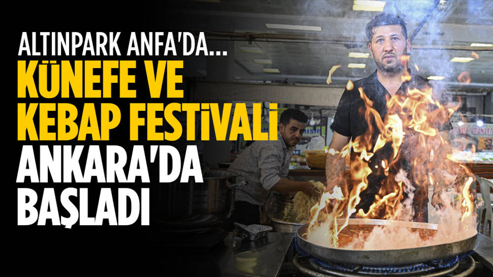 Künefe ve Kebap Festivali Ankara’da başladı