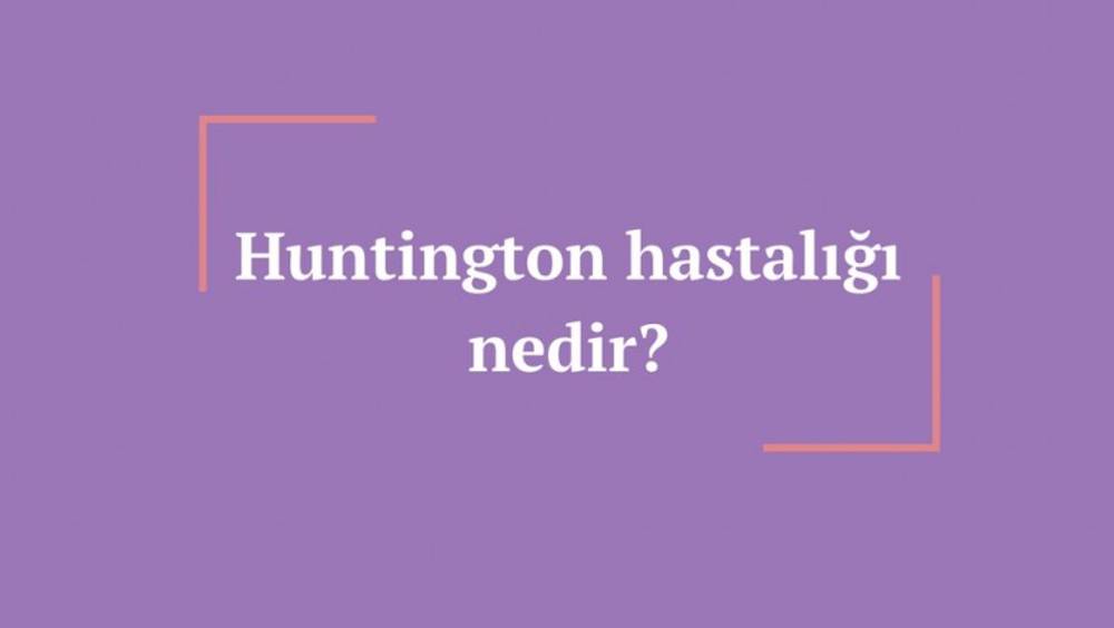 Huntington hastalığı nedir? 