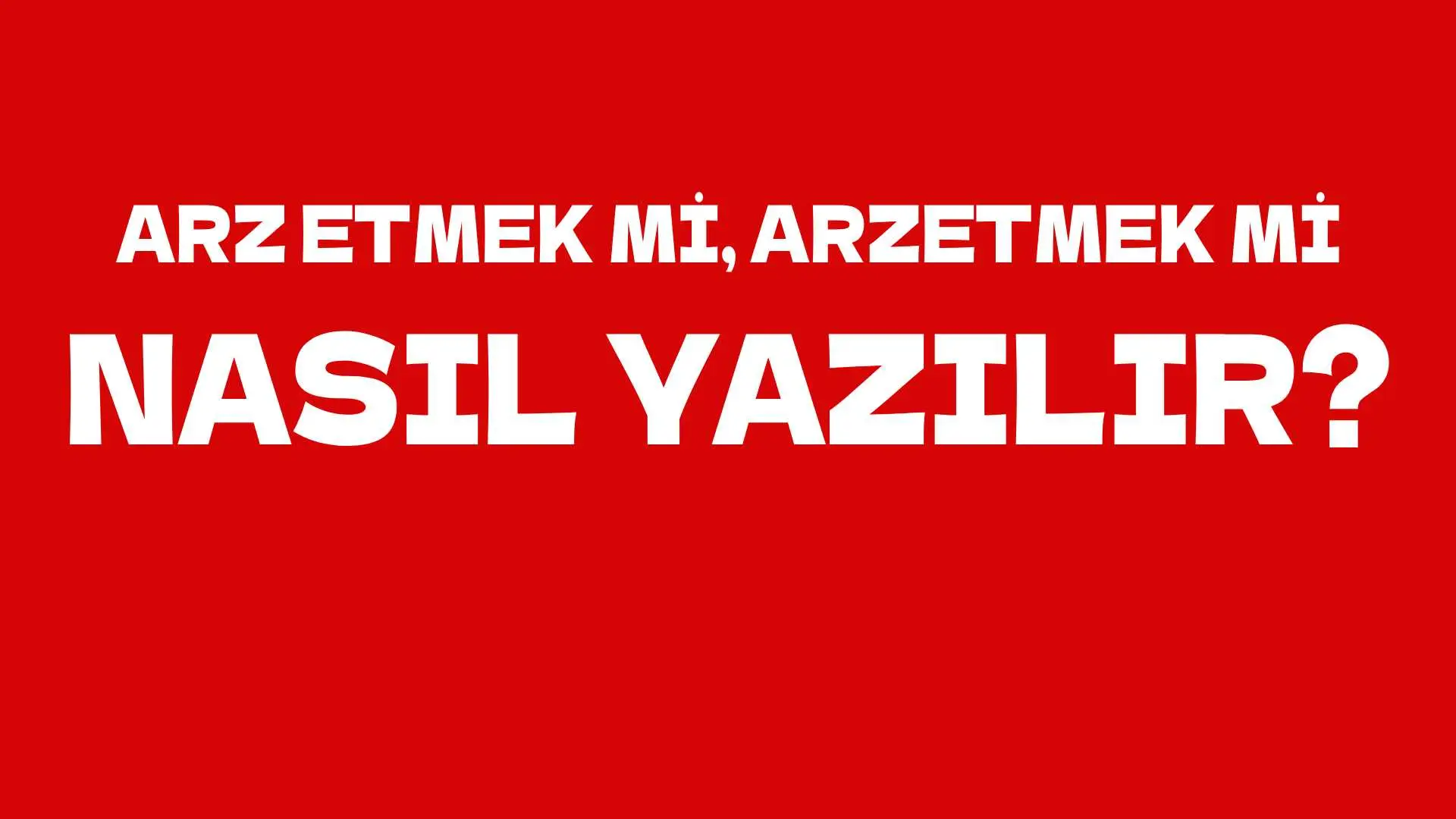 Arz etmek mi, Arzetmek mi? TDK'ya Göre Nasıl Yazılmalı?