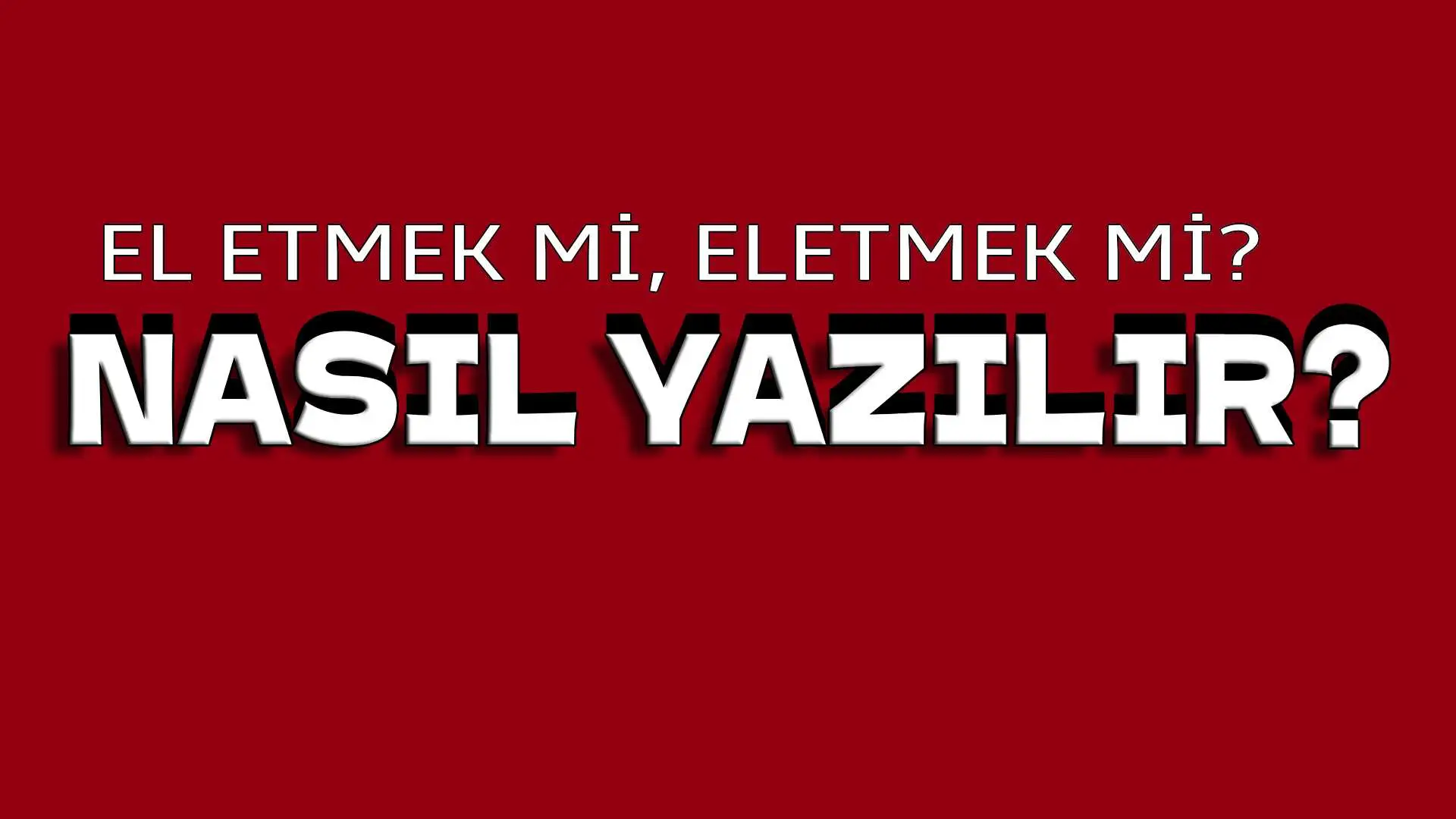 El etmek mi, Eletmek mi? TDK'ya Göre Nasıl Yazılmalı?