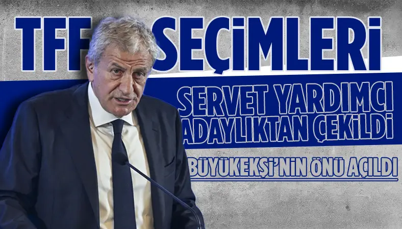 Servet Yardımcı TFF başkan adaylığından çekildi