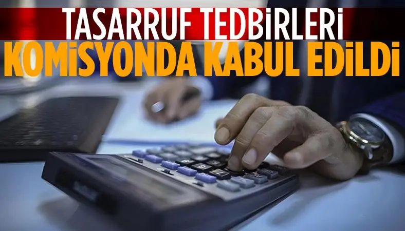 Tasarruf tedbirleri komisyonda kabul edildi...