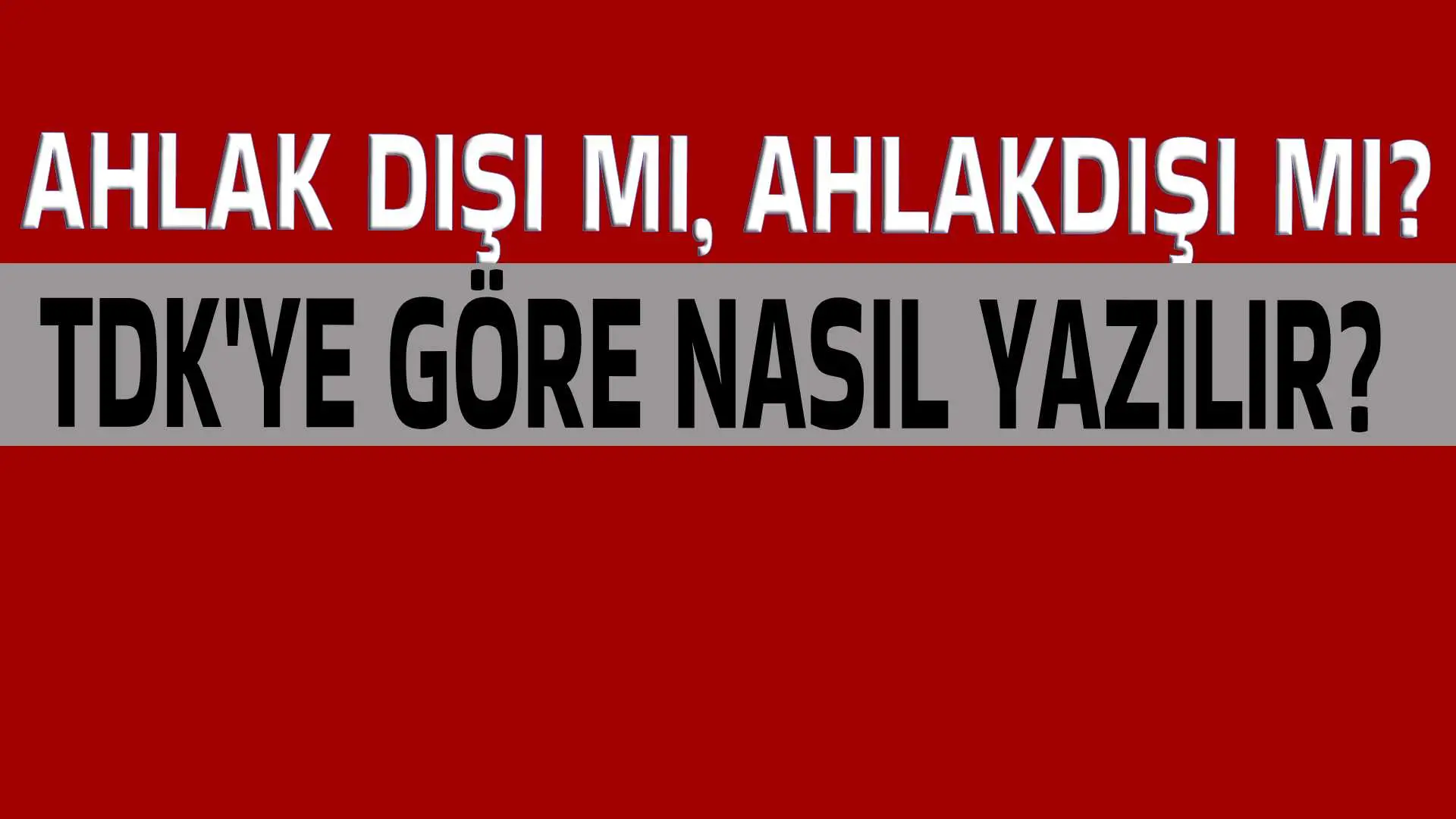 Ahlak dışı mı, Ahlakdışı mı? TDK'ye Göre Nasıl Yazılmalı?