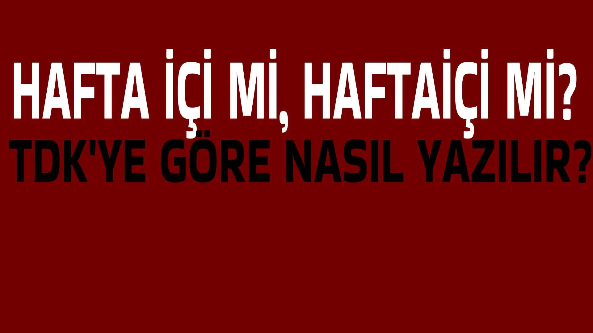 Hafta içi mi, Haftaiçi mi? TDK'ye Göre Nasıl Yazılmalı?