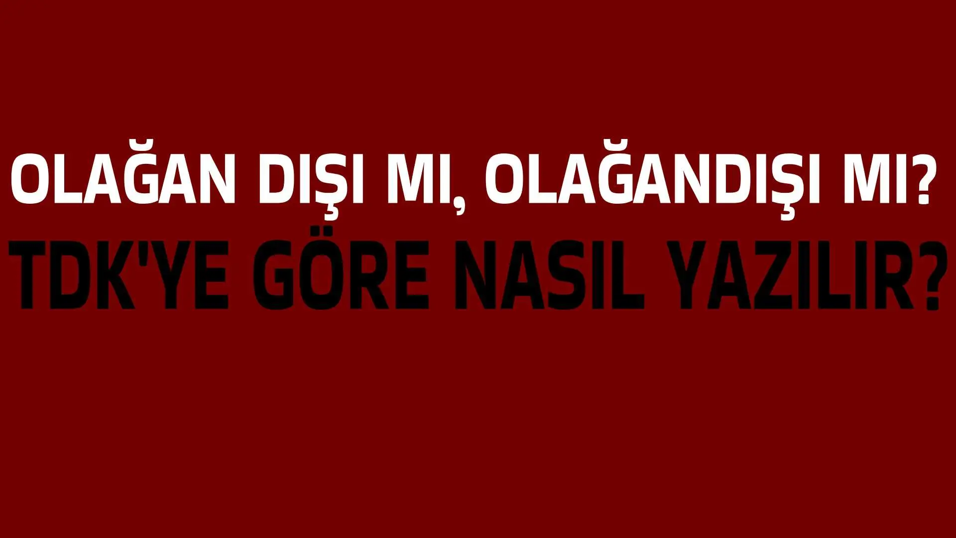 Olağan dışı mı, Olağandışı mı? TDK'ye Göre Nasıl Yazılmalı?