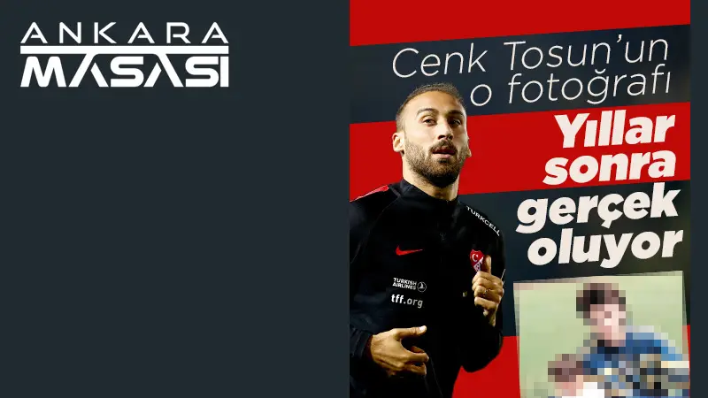 Cenk Tosun'un fotoğrafı yıllar sonra gerçek oluyor