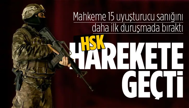 Mahkeme, 15 uyuşturucu sanığını serbest bıraktı; HSK harekete geçti