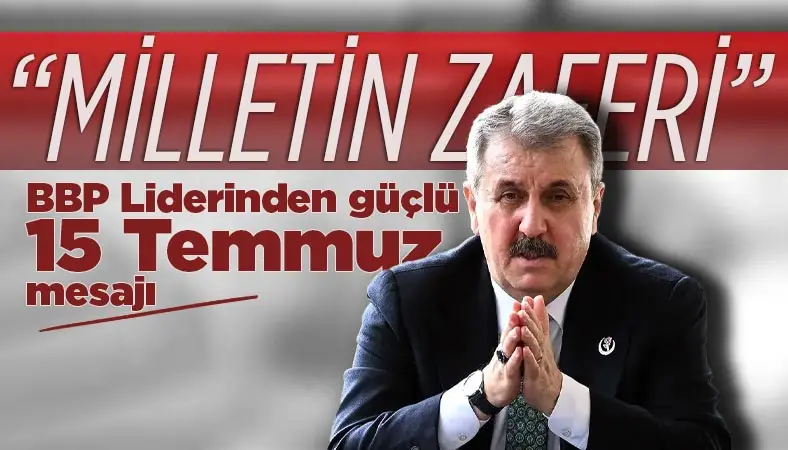 Mustafa Destici'den ''15 Temmuz Demokrasi ve Milli Birlik Günü'' mesajı