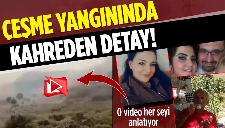 Çeşme'deki yangında acı detay! Ölüme koşarken kayda almış