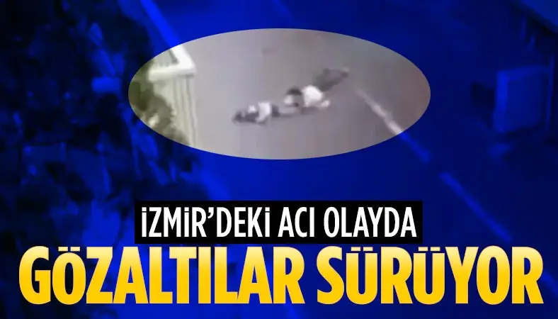 İzmir'deki acı olayda gözaltılar sürüyor...