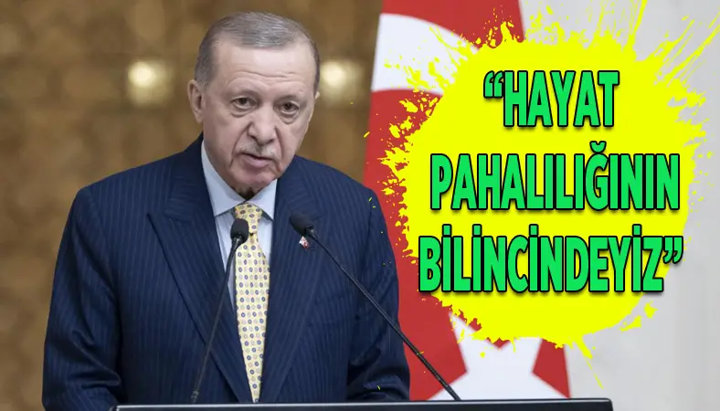 Cumhurbaşkanı Erdoğan: Hayat pahalılığının bilincindeyiz