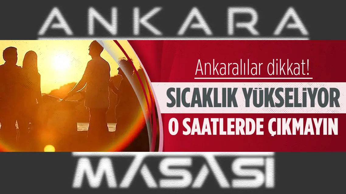 Ankara Valiliği'nden sıcaklık uyarısı!