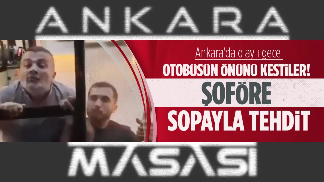 Ankara'da otobüs şoförüne saldırı!