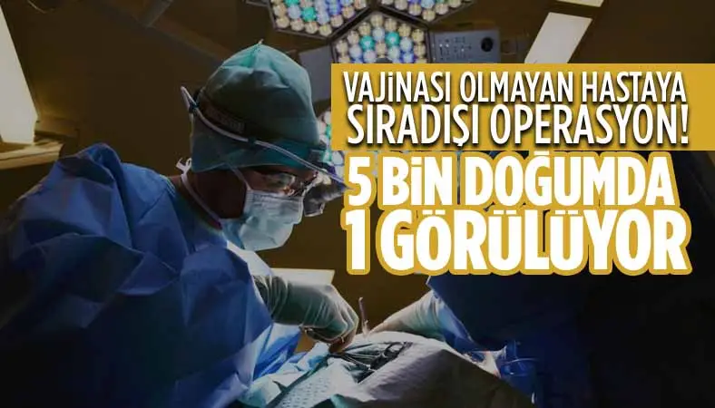 Doğuştan vajinası olmayan genç kıza cinsel organ yapıldı!