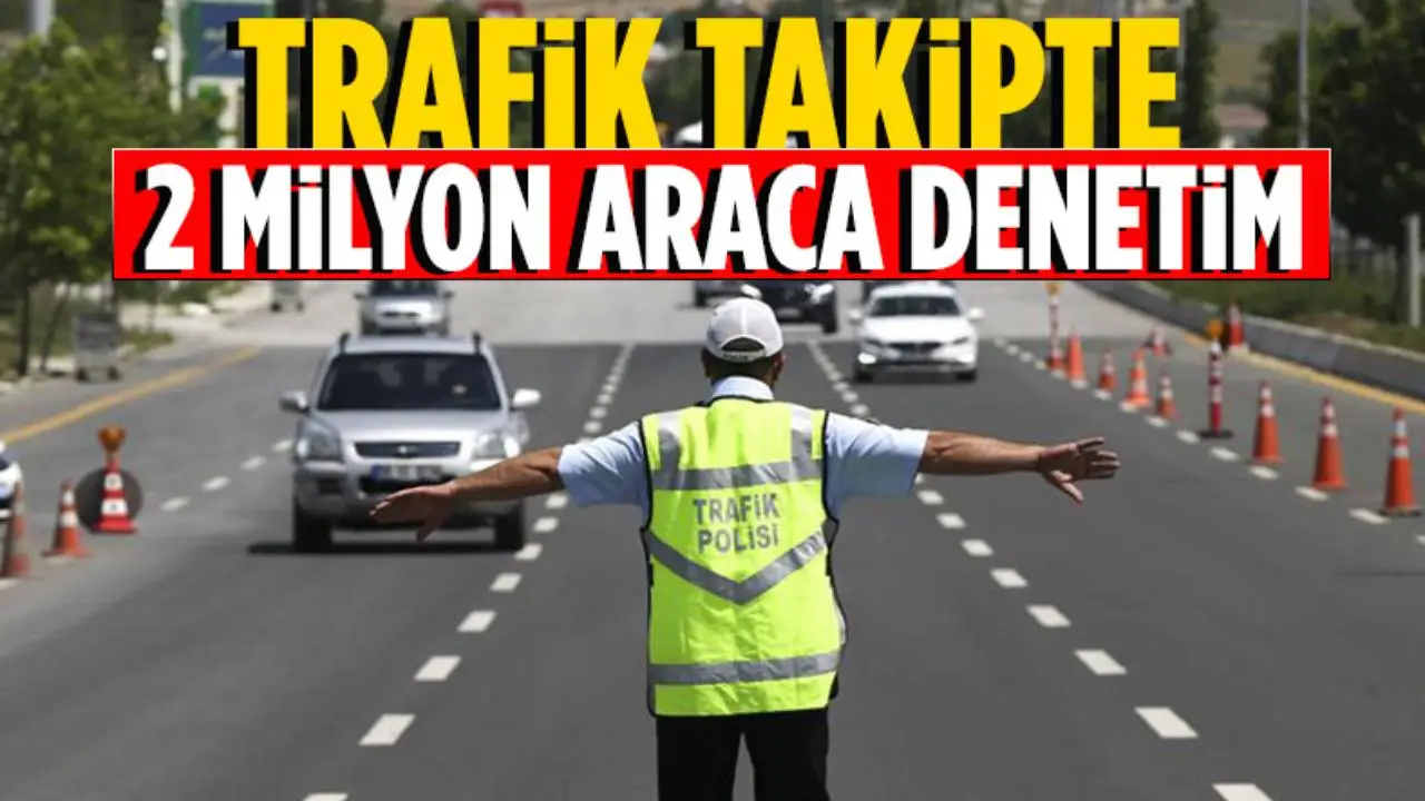 1 haftada 2 milyon araca denetim