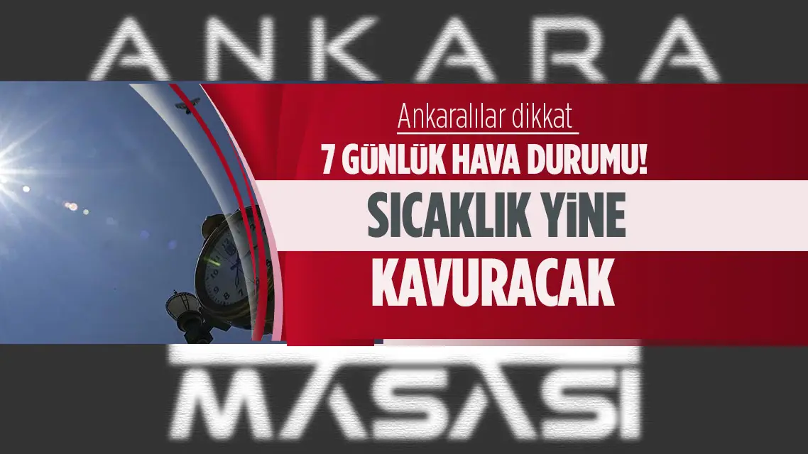 Ankara'da önümüzdeki hafta hava nasıl olacak?