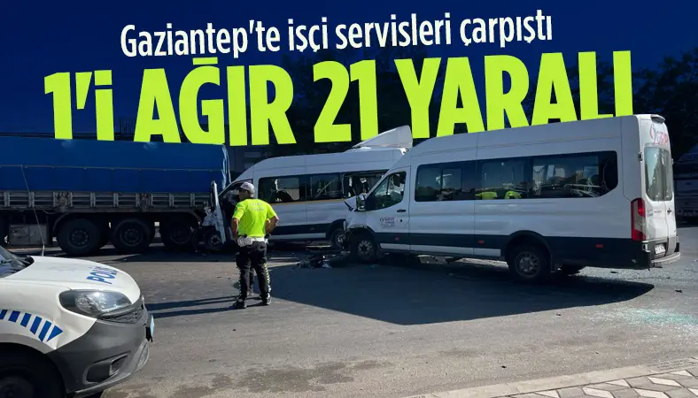 Gaziantep’te işçi servisleri kafa kafaya çarpıştı: 21 yaralı