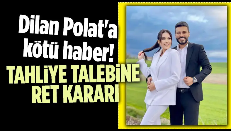 Dilan Polat'ın tahliye talebine ret!