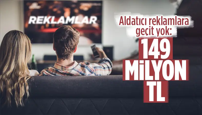 Aldatıcı reklamlara 149 milyon TL ceza kesildi!