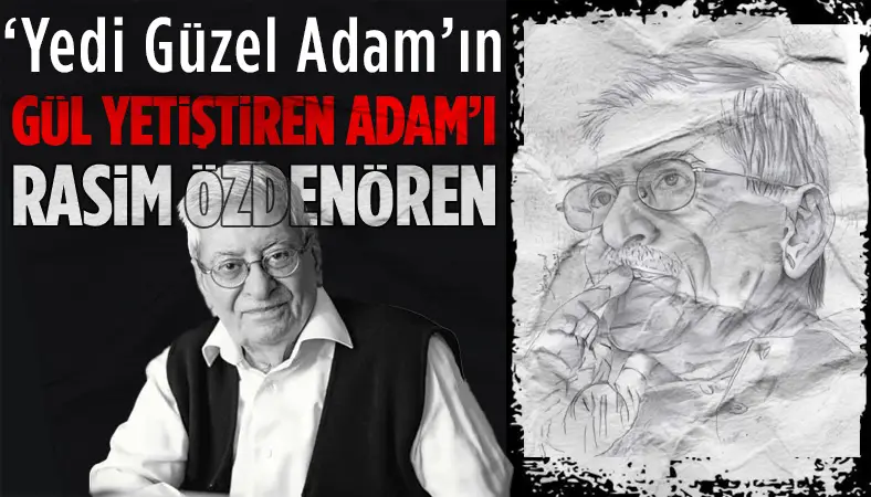 Gül yetiştiren adam Rasim Özdenören ölüm yıl dönümünde anıldı!