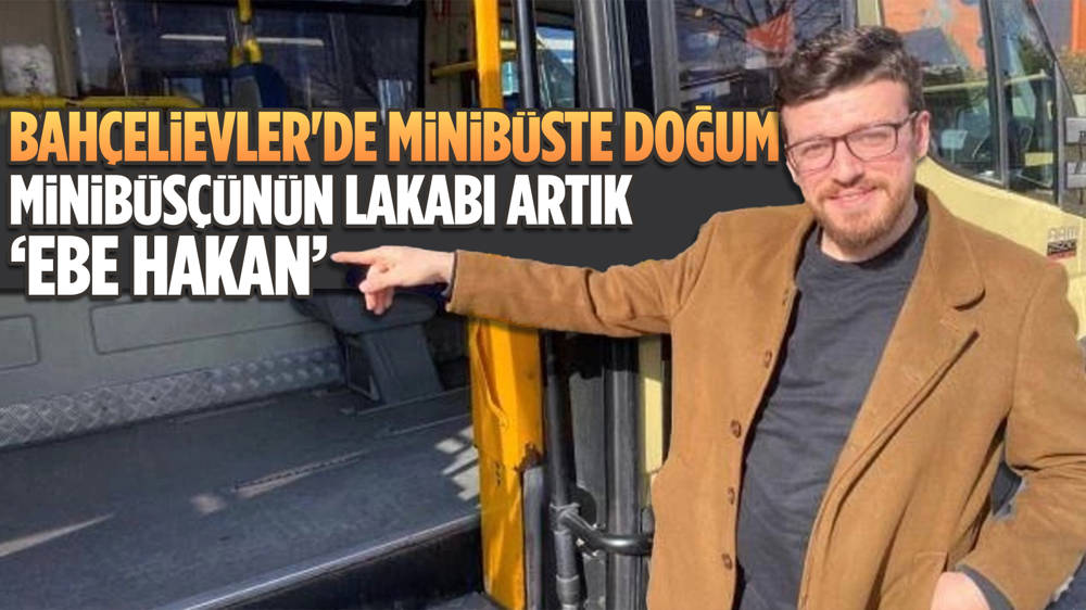 Bahçelievler’de minibüsünde doğum olan şoföre ‘Ebe Hakan’ adını verdiler