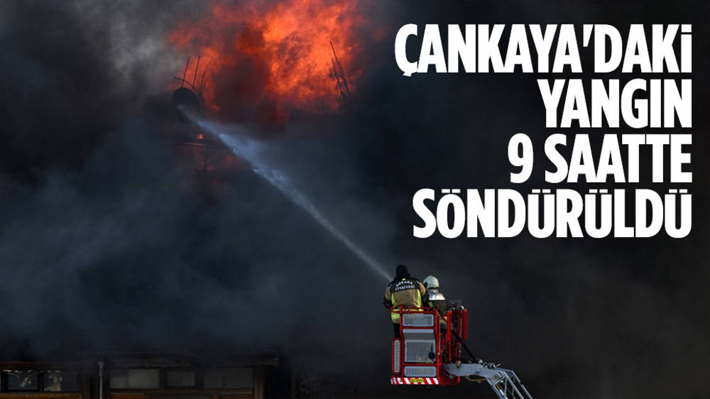 Çankaya’daki yangın 9 saatte söndürüldü