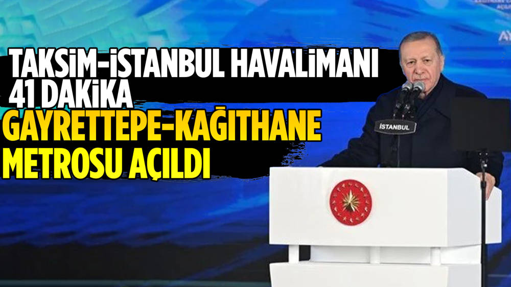 Gayrettepe-Kağıthane Metro Hattı Cumhurbaşkanı Recep Tayyip Erdoğan tarafından hizmete açıldı