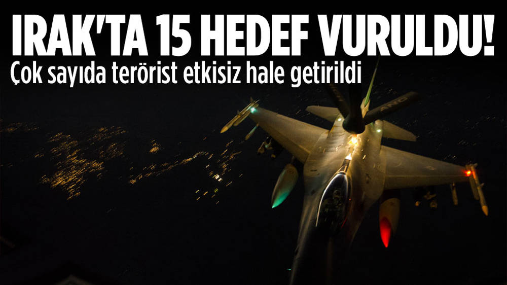 15 hedef vuruldu, çok sayıda terörist etkisizleştirildi