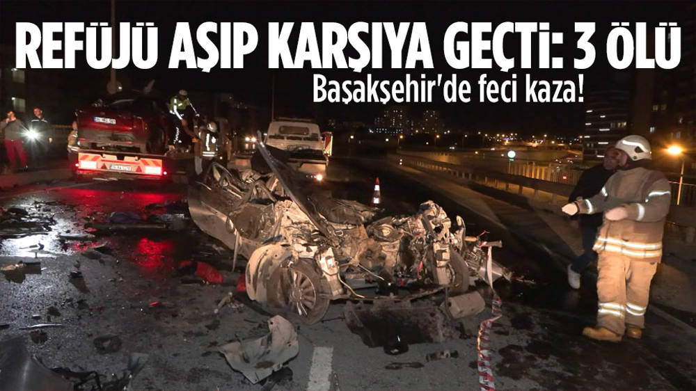 Başakşehir'de feci kaza: 3 ölü 1 yaralı