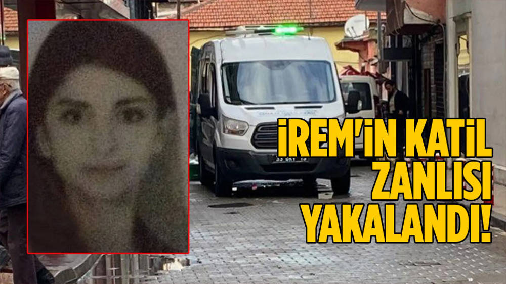 İrem Sağlam’ın katil zanlısı Kahramanmaraş'ta yakalandı