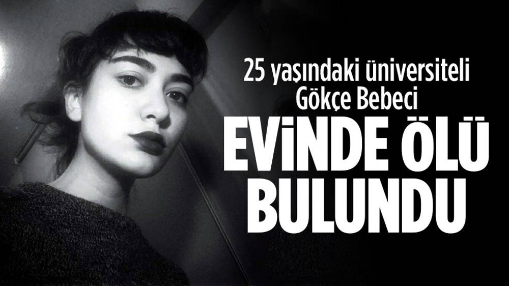 Üniversiteli Gökçe Bebeci, evinde ölü bulundu