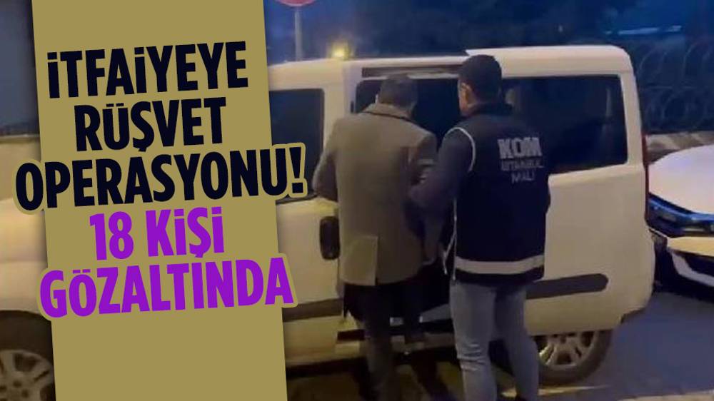 İstanbul ve Kayseri'de itfaiyeye rüşvet operasyonu!