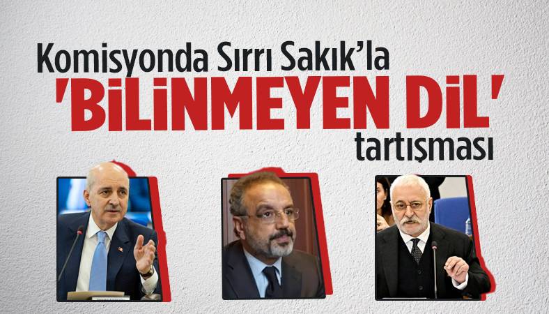 Komisyonda Sırrı Sakık’la “bilinmeyen dil” tartışması!