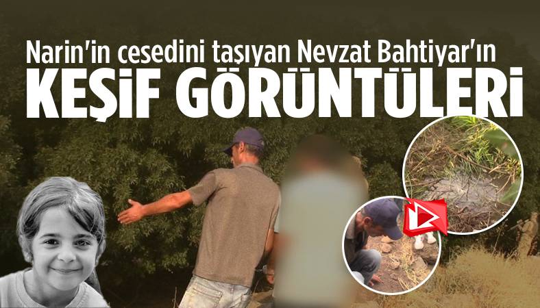 Narin'in cesedini taşıyan Nevzat Bahtiyar'ın keşif görüntüleri