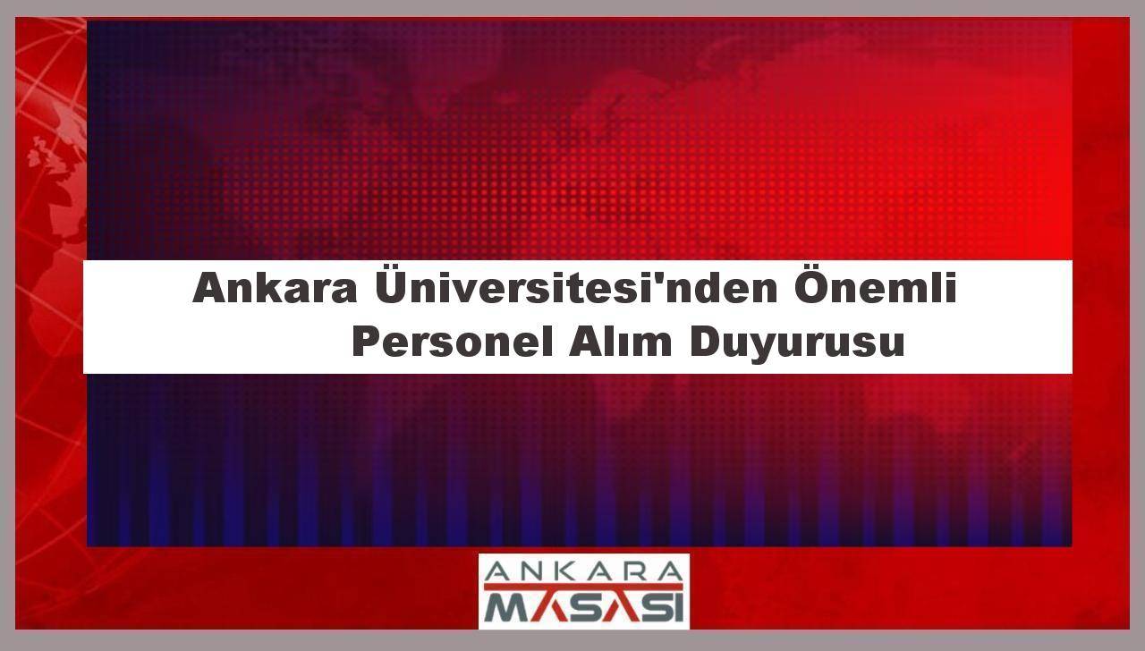 Ankara Üniversitesi'nden Önemli Personel Alım Duyurusu