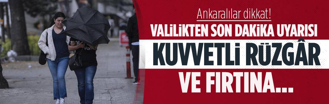 Ankara Valiliğinden son dakika uyarısı: Kuvvetli rüzgâr ve fırtına...