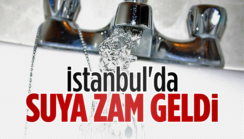 İstanbul'da suya zam geldi! Her ay güncelleme yapılacak