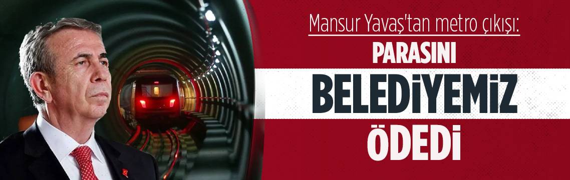 Mansur Yavaş'tan metro çıkışı: Parasını biz ödedik